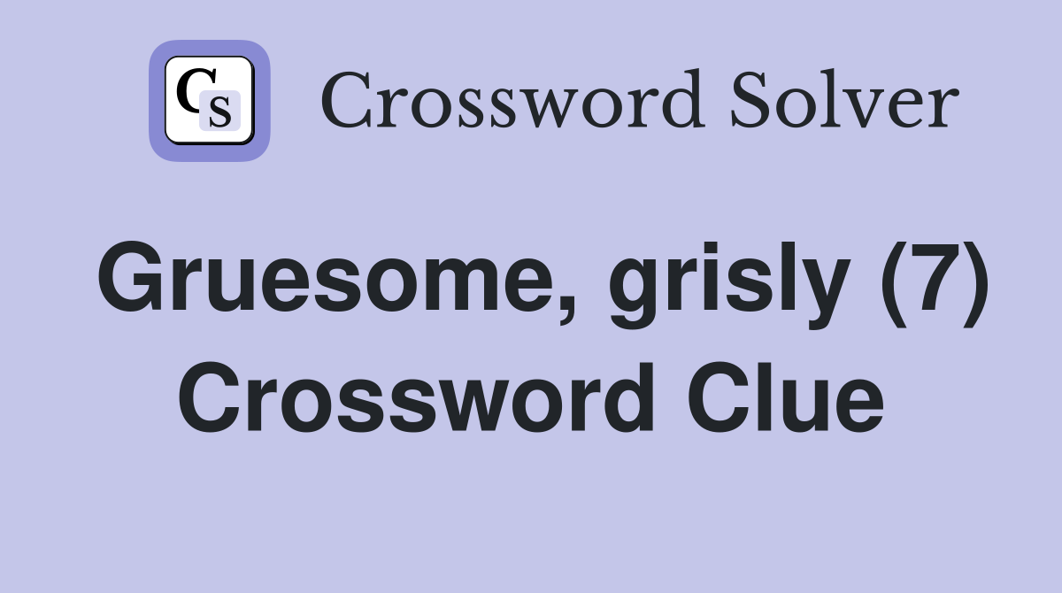 Gruesome, grisly (7) Crossword Clue Answers Crossword Solver